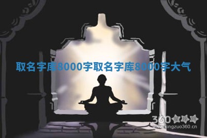 取名字库8000字 取 ❓ 名字库8000字大气 🌍