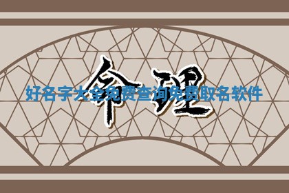 🎛 好名字大全免费查询_免费取名软件 🗣