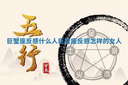 巨蟹座反 ⏹ 感什么人 巨蟹座反感 🌥 怎样的女人 巨蟹座反 ⏹ 感什么人 巨蟹座反感 🌥 怎样的女人