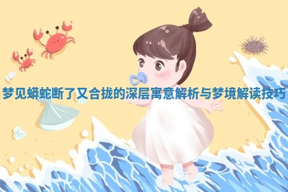 梦见蟒蛇断了又合拢的深 ➗ 层寓意解析与梦境 🥞 解读技巧